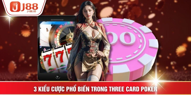 3 kiểu cược phổ biến trong Three Card Poker