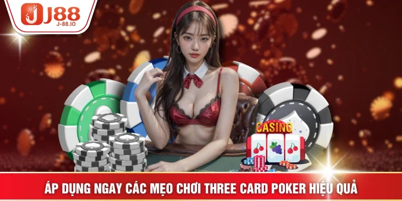 Áp dụng ngay các mẹo chơi Three Card Poker hiệu quả