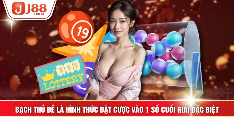 Bạch thủ đề là hình thức đặt cược vào 1 số cuối giải đặc biệt