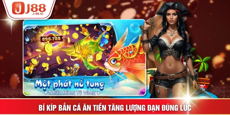 Bí kíp bắn cá ăn tiền tăng lượng đạn đúng lúc