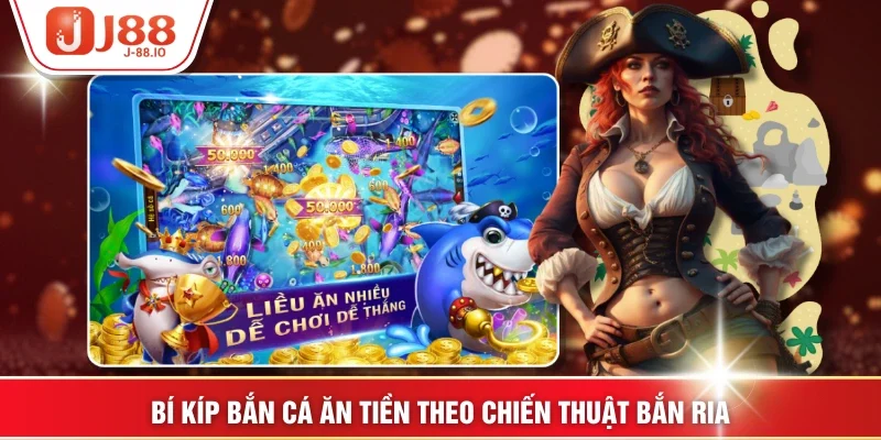 Bí kíp bắn cá ăn tiền theo chiến thuật bắn ria