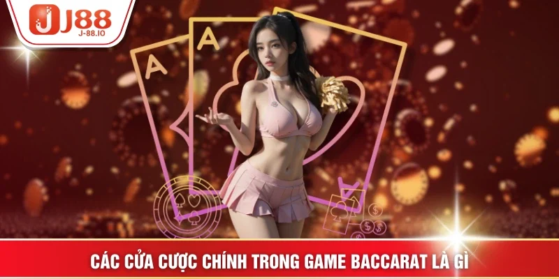 Các cửa cược chính trong game baccarat là gì