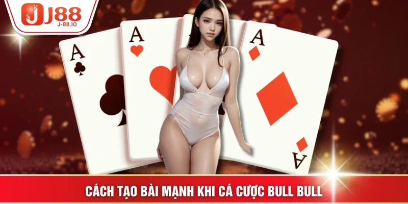 Cách tạo bài mạnh khi cá cược Bull Bull