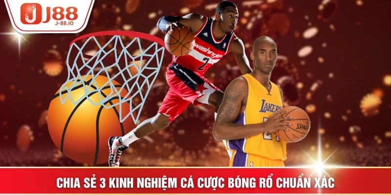 Chia sẻ 3 kinh nghiệm cá cược bóng rổ chuẩn xác