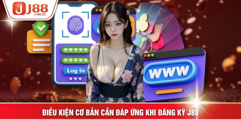 Điều kiện cơ bản cần đáp ứng khi đăng ký J88