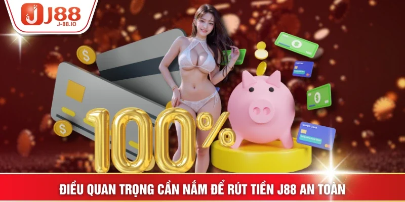 Điều quan trọng cần nắm để rút tiền J88 an toàn