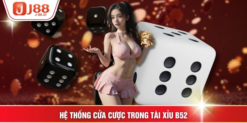 Hệ thống cửa cược trong Tài xỉu B52