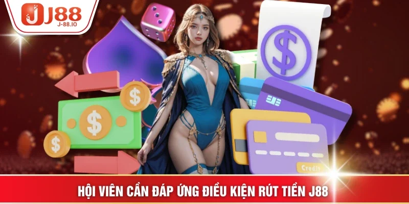 Hội viên cần đáp ứng điều kiện rút tiền J88