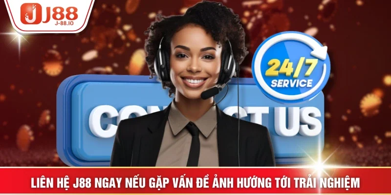 Liên hệ J88 ngay nếu gặp vấn đề ảnh hướng tới trải nghiệm
