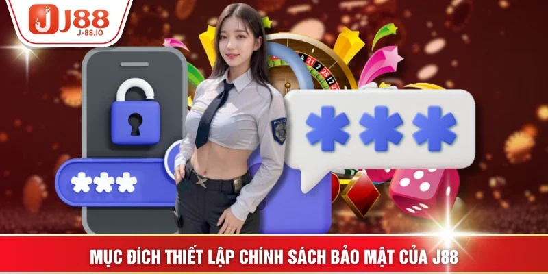 Mục đích thiết lập Chính sách bảo mật của J88