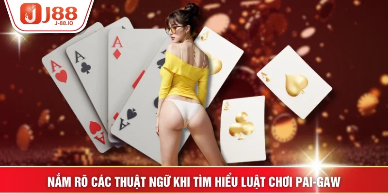 Nắm rõ các thuật ngữ khi tìm hiểu luật chơi Pai-Gaw