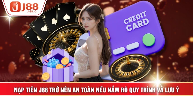 Nạp tiền J88 trở nên an toàn nếu nắm rõ quy trình và lưu ý