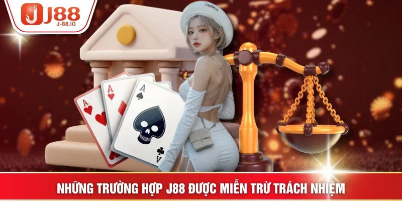 Những trường hợp J88 được miễn trừ trách nhiệm