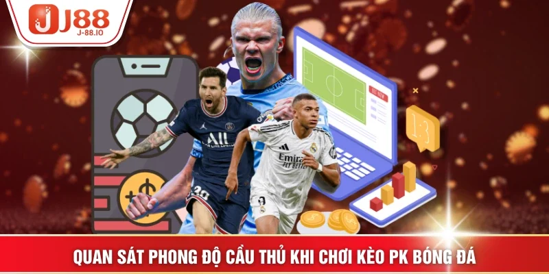 Quan sát phong độ cầu thủ khi chơi kèo PK bóng đá