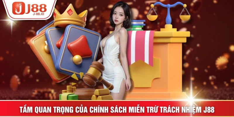 Tầm quan trọng của chính sách miễn trừ trách nhiệm J88