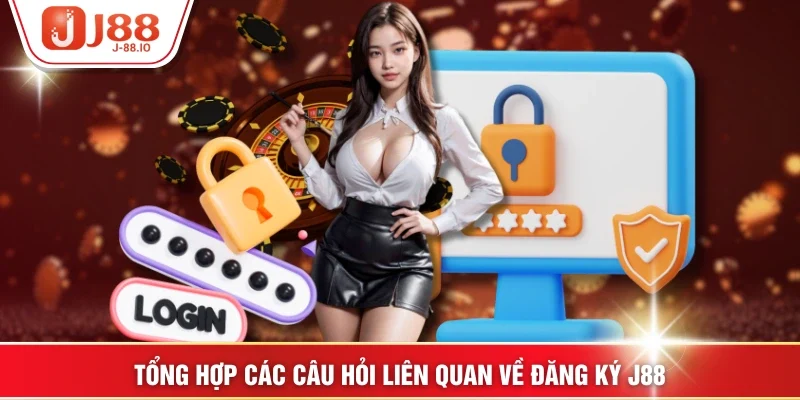 Tổng hợp các câu hỏi liên quan về đăng ký J88