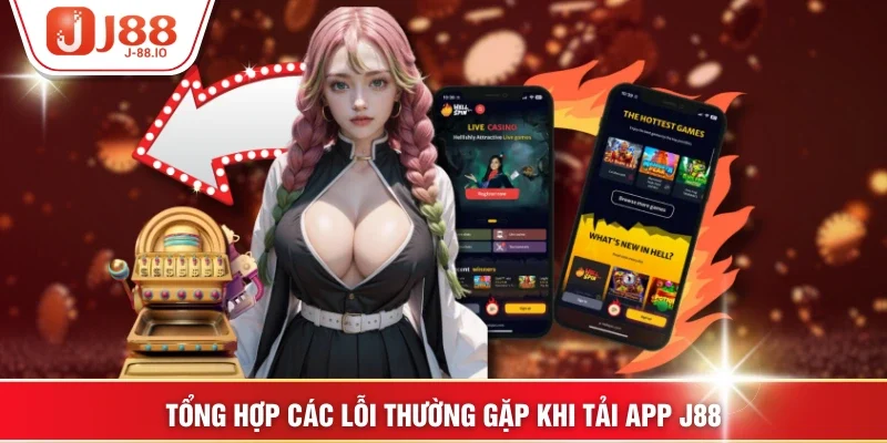 Tổng hợp các lỗi thường gặp khi tải app J88