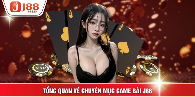 Tổng quan về chuyên mục game bài J88