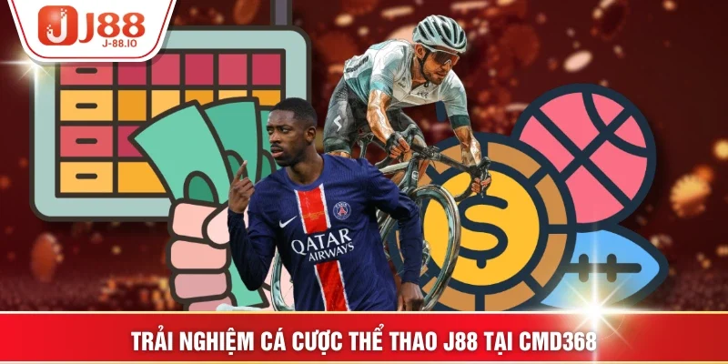 Trải nghiệm cá cược thể thao J88 tại CMD368